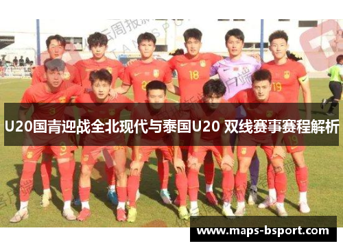 U20国青迎战全北现代与泰国U20 双线赛事赛程解析
