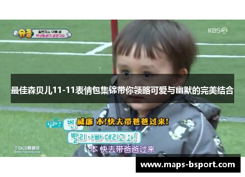 最佳森贝儿11-11表情包集锦带你领略可爱与幽默的完美结合