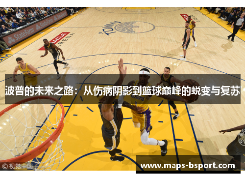 波普的未来之路：从伤病阴影到篮球巅峰的蜕变与复苏