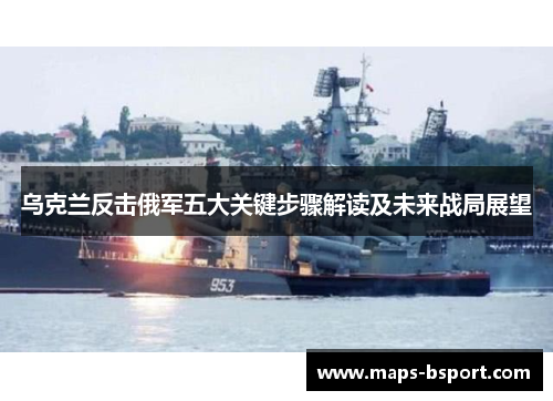 乌克兰反击俄军五大关键步骤解读及未来战局展望