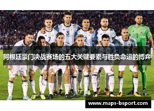 阿根廷豪门决战赛场的五大关键要素与胜负命运的博弈
