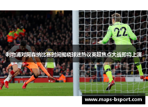 利物浦对阿森纳比赛时间揭晓球迷热议英超焦点大战即将上演 利物浦对阿森纳比赛时间揭晓球迷热议英超焦点大战即将上演