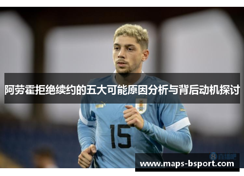 阿劳霍拒绝续约的五大可能原因分析与背后动机探讨 阿劳霍拒绝续约的五大可能原因分析与背后动机探讨