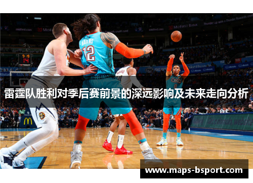 雷霆队胜利对季后赛前景的深远影响及未来走向分析 雷霆队胜利对季后赛前景的深远影响及未来走向分析