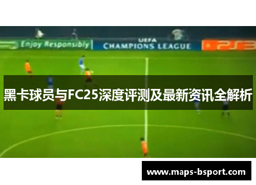 黑卡球员与FC25深度评测及最新资讯全解析