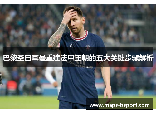 巴黎圣日耳曼重建法甲王朝的五大关键步骤解析