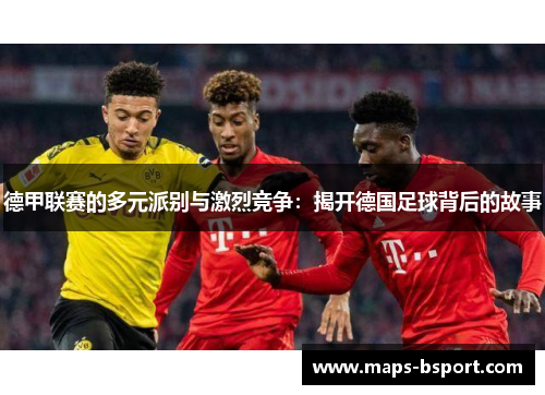 德甲联赛的多元派别与激烈竞争：揭开德国足球背后的故事